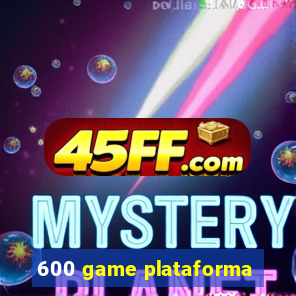 600 game plataforma
